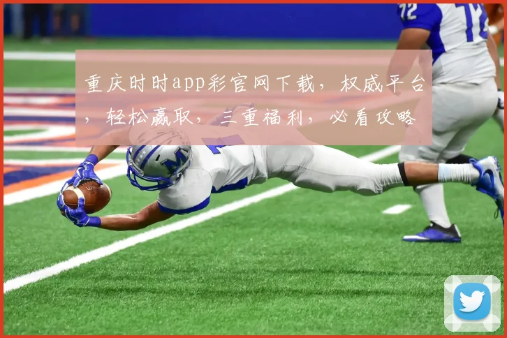 重庆时时app彩官网下载，权威平台，轻松赢取，三重福利，必看攻略，立即下载