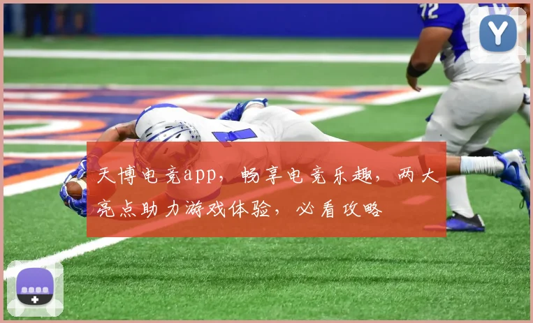 天博电竞app，畅享电竞乐趣，两大亮点助力游戏体验，必看攻略