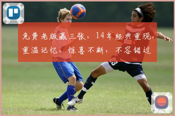 免费老版赢三张，14年经典重现，重温记忆，惊喜不断，不容错过